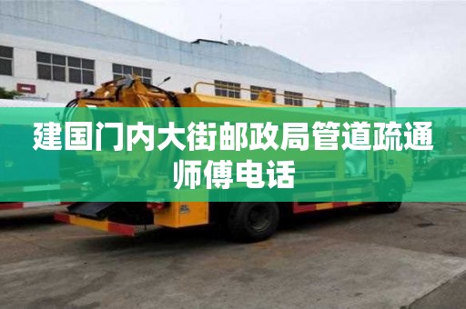 建国门内大街邮政局管道疏通师傅电话
