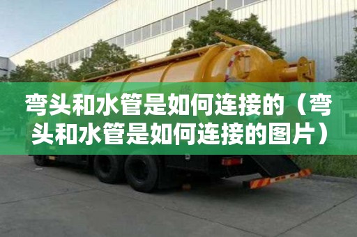 弯头和水管是如何连接的（弯头和水管是如何连接的图片）