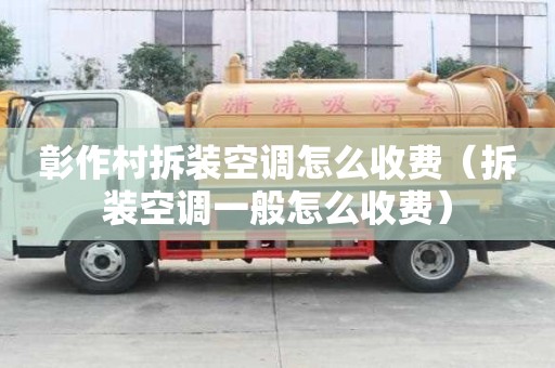 彰作村拆装空调怎么收费（拆装空调一般怎么收费）