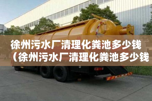 徐州污水厂清理化粪池多少钱（徐州污水厂清理化粪池多少钱一个）