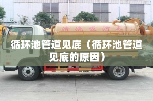 循环池管道见底（循环池管道见底的原因）
