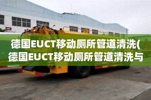 德国EUCT移动厕所管道清洗(德国EUCT移动厕所管道清洗与不的区别)