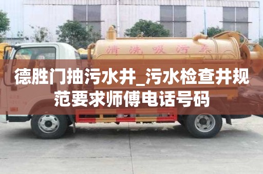 德胜门抽污水井_污水检查井规范要求师傅电话号码