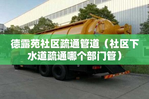 德露苑社区疏通管道（社区下水道疏通哪个部门管）