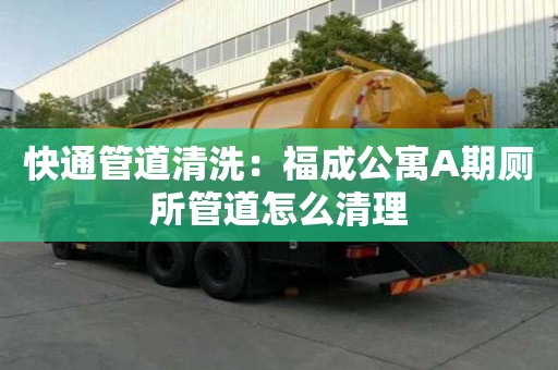 快通管道清洗：福成公寓A期厕所管道怎么清理