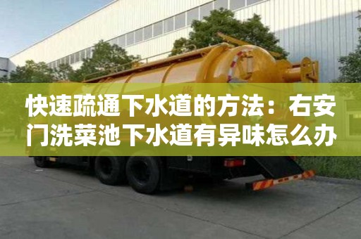 快速疏通下水道的方法：右安门洗菜池下水道有异味怎么办