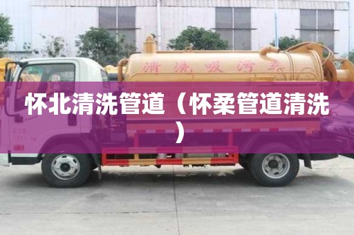 怀北清洗管道（怀柔管道清洗）