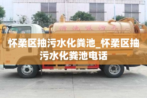 怀柔区抽污水化粪池_怀柔区抽污水化粪池电话