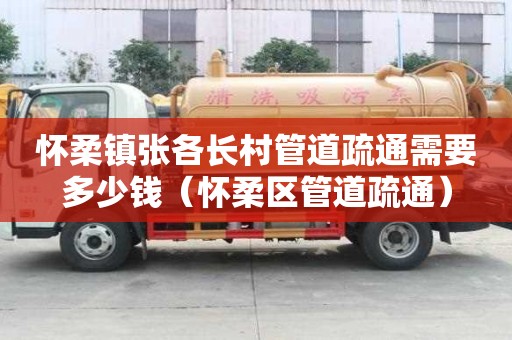 怀柔镇张各长村管道疏通需要多少钱（怀柔区管道疏通）