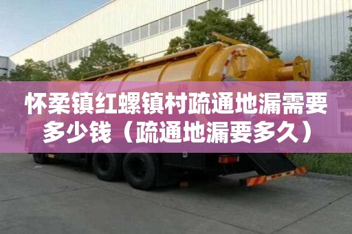 怀柔镇红螺镇村疏通地漏需要多少钱（疏通地漏要多久）