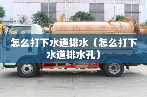 怎么打下水道排水（怎么打下水道排水孔）