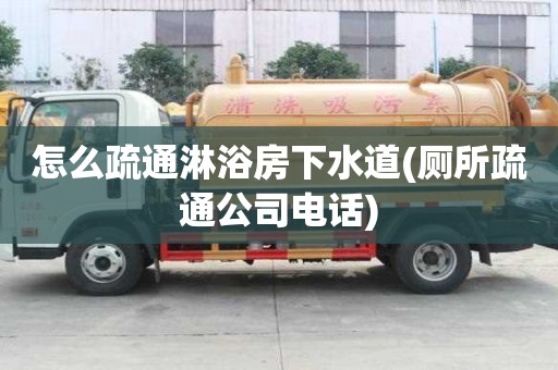 怎么疏通淋浴房下水道(厕所疏通公司电话) 怎么疏通淋浴房下水道(厕所疏通公司电话)