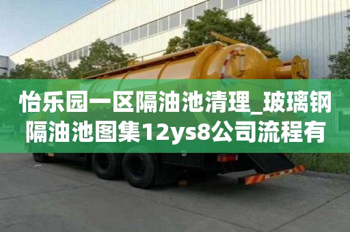 怡乐园一区隔油池清理_玻璃钢隔油池图集12ys8公司流程有哪些