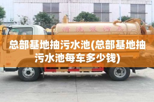 总部基地抽污水池(总部基地抽污水池每车多少钱)