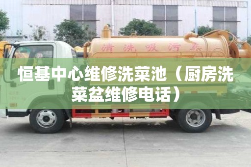 恒基中心维修洗菜池（厨房洗菜盆维修电话）