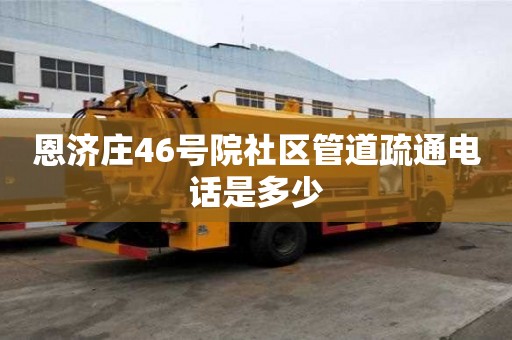 恩济庄46号院社区管道疏通电话是多少