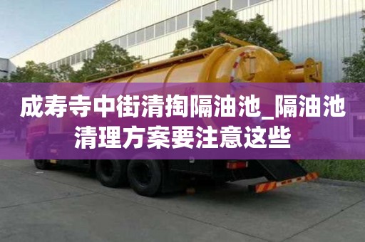 成寿寺中街清掏隔油池_隔油池清理方案要注意这些