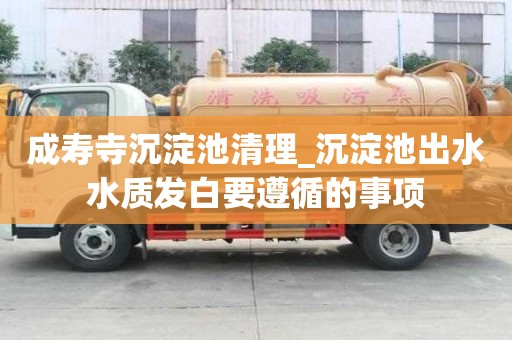 成寿寺沉淀池清理_沉淀池出水水质发白要遵循的事项