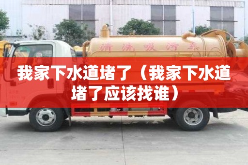 我家下水道堵了（我家下水道堵了应该找谁）