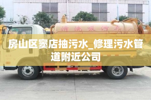 房山区窦店抽污水_修理污水管道附近公司