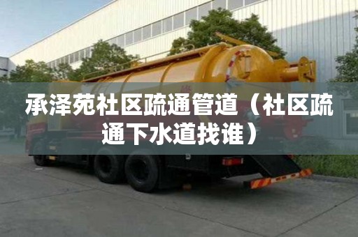 承泽苑社区疏通管道（社区疏通下水道找谁）