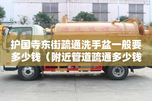 护国寺东街疏通洗手盆一般要多少钱（附近管道疏通多少钱）