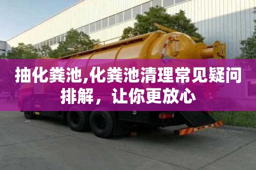 抽化粪池,化粪池清理常见疑问排解，让你更放心