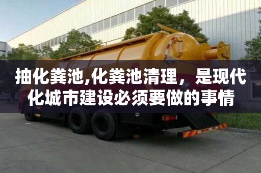抽化粪池,化粪池清理，是现代化城市建设必须要做的事情