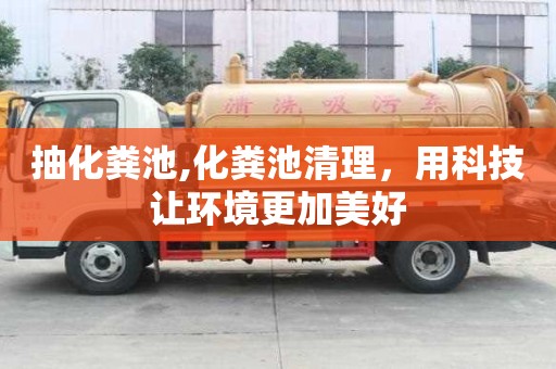 抽化粪池,化粪池清理，用科技让环境更加美好