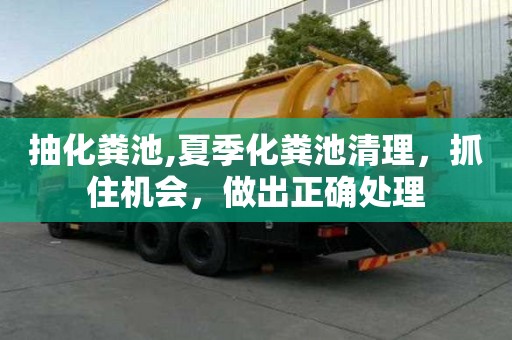 抽化粪池,夏季化粪池清理，抓住机会，做出正确处理