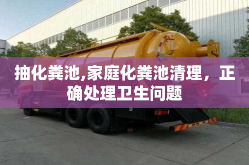 抽化粪池,家庭化粪池清理，正确处理卫生问题