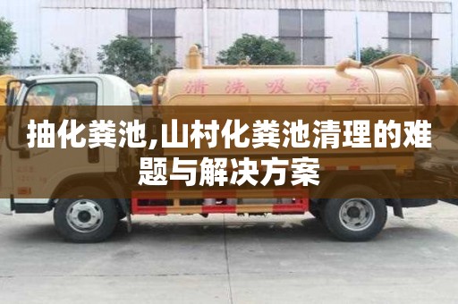 抽化粪池,山村化粪池清理的难题与解决方案