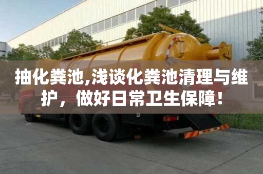 抽化粪池,浅谈化粪池清理与维护，做好日常卫生保障！