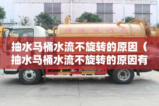 抽水马桶水流不旋转的原因（抽水马桶水流不旋转的原因有哪些）