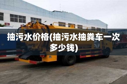 抽污水价格(抽污水抽粪车一次多少钱)