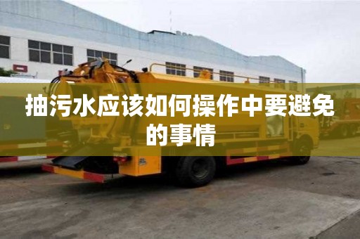 抽污水应该如何操作中要避免的事情