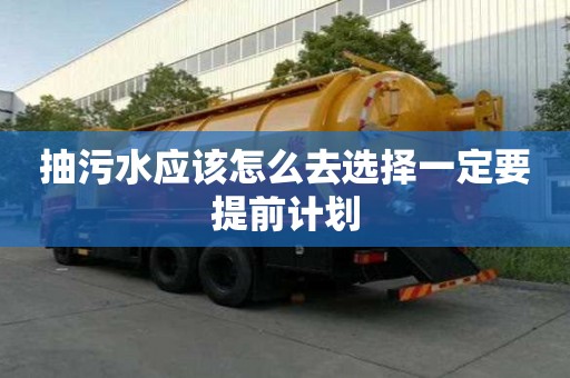 抽污水应该怎么去选择一定要提前计划