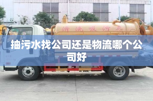 抽污水找公司还是物流哪个公司好