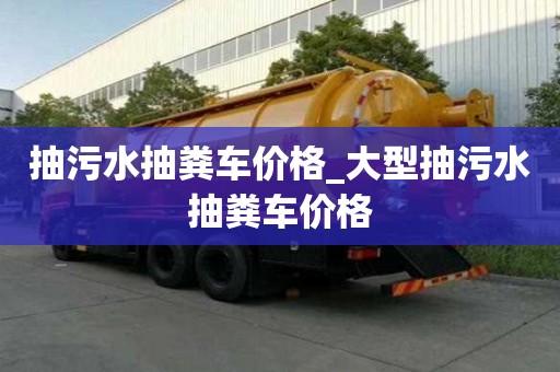 抽污水抽粪车价格_大型抽污水抽粪车价格