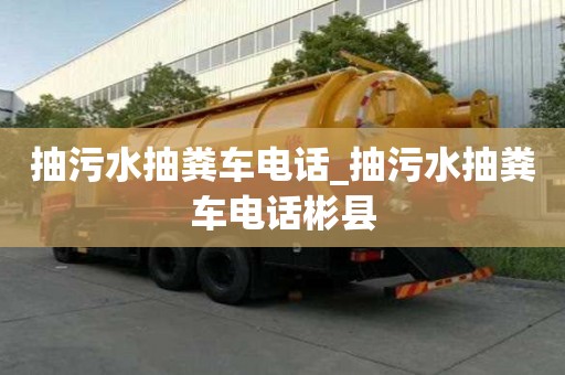 抽污水抽粪车电话_抽污水抽粪车电话彬县