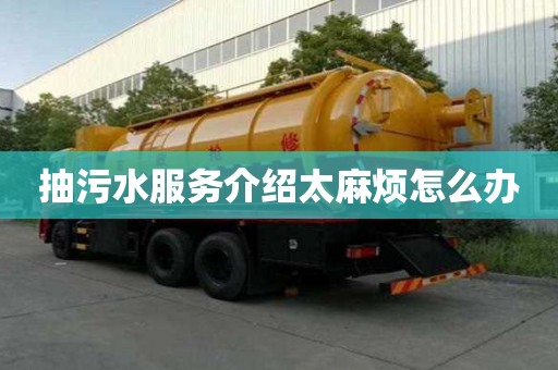 抽污水服务介绍太麻烦怎么办