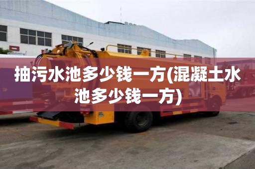 抽污水池多少钱一方(混凝土水池多少钱一方)
