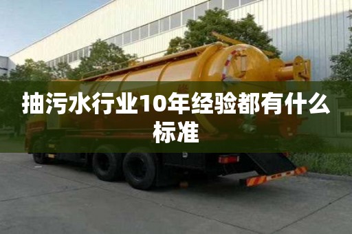 抽污水行业10年经验都有什么标准