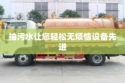 抽污水让您轻松无烦恼设备先进