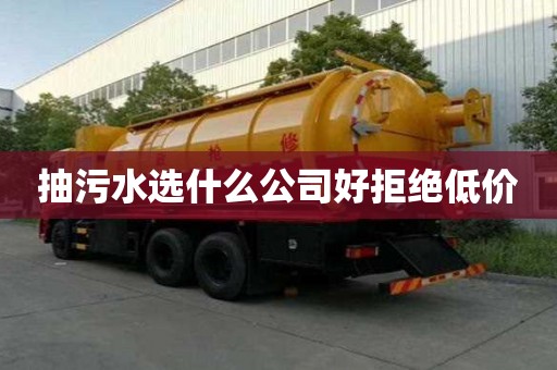 抽污水选什么公司好拒绝低价