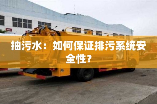 抽污水：如何保证排污系统安全性？
