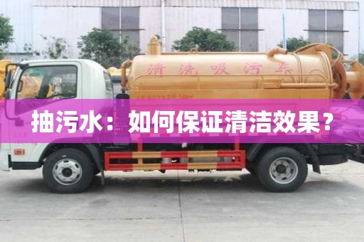抽污水：如何保证清洁效果？