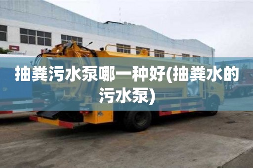 抽粪污水泵哪一种好(抽粪水的污水泵)