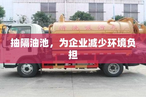 抽隔油池，为企业减少环境负担