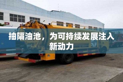 抽隔油池，为可持续发展注入新动力